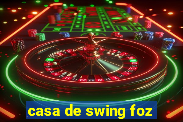 casa de swing foz